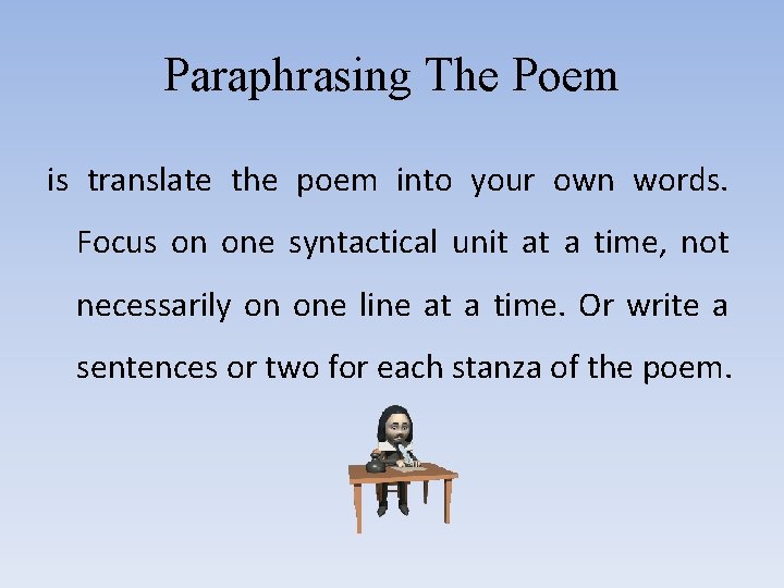 Paraphrasing The Poem is translate the poem into your own words. Focus on one