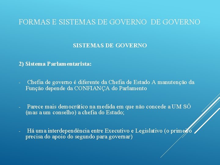 FORMAS E SISTEMAS DE GOVERNO 2) Sistema Parlamentarista: - Chefia de governo é diferente