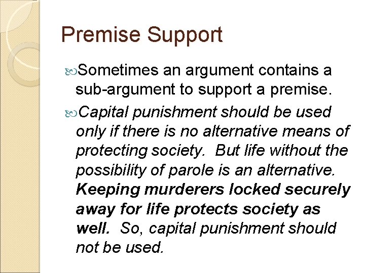 Premise Support Sometimes an argument contains a sub-argument to support a premise. Capital punishment Premise Support Sometimes an argument contains a sub-argument to support a premise. Capital punishment