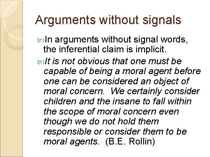 Arguments without signals In arguments without signal words, the inferential claim is implicit. It