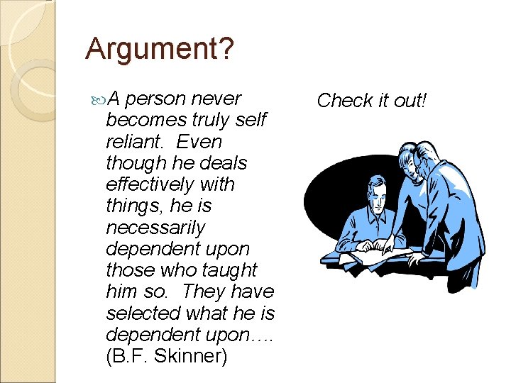 Argument? A person never becomes truly self reliant. Even though he deals effectively with