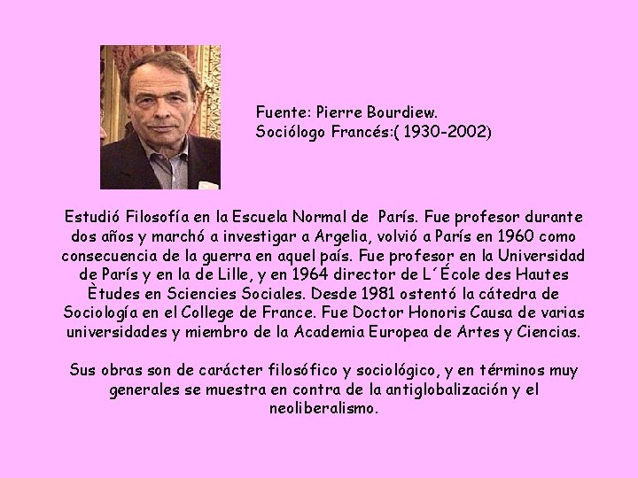 Fuente: Pierre Bourdiew. Sociólogo Francés: ( 1930 -2002) Estudió Filosofía en la Escuela Normal