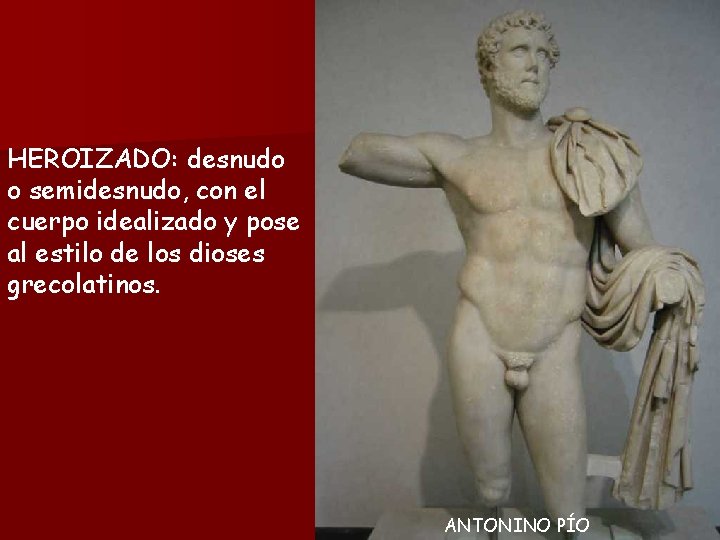 HEROIZADO: desnudo o semidesnudo, con el cuerpo idealizado y pose al estilo de los
