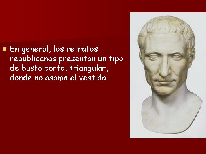 n En general, los retratos republicanos presentan un tipo de busto corto, triangular, donde