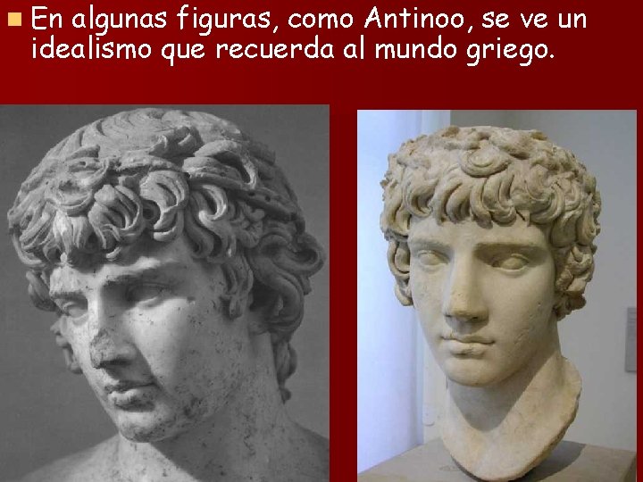 n En algunas figuras, como Antinoo, se ve un idealismo que recuerda al mundo