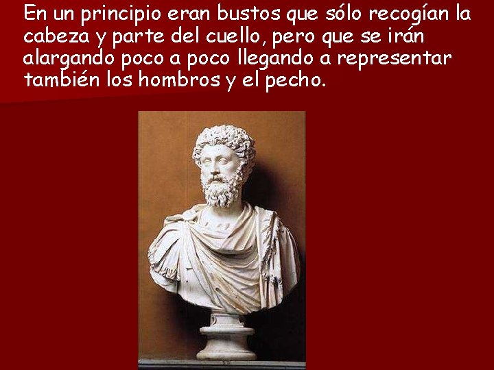 En un principio eran bustos que sólo recogían la cabeza y parte del cuello,
