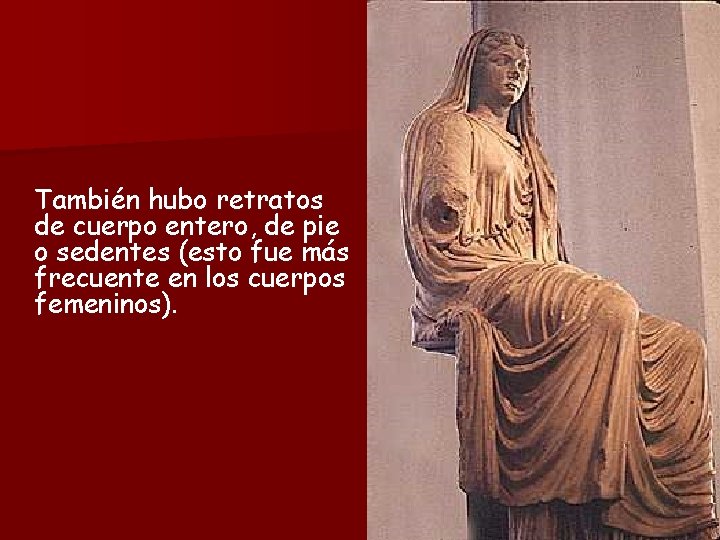 También hubo retratos de cuerpo entero, de pie o sedentes (esto fue más frecuente