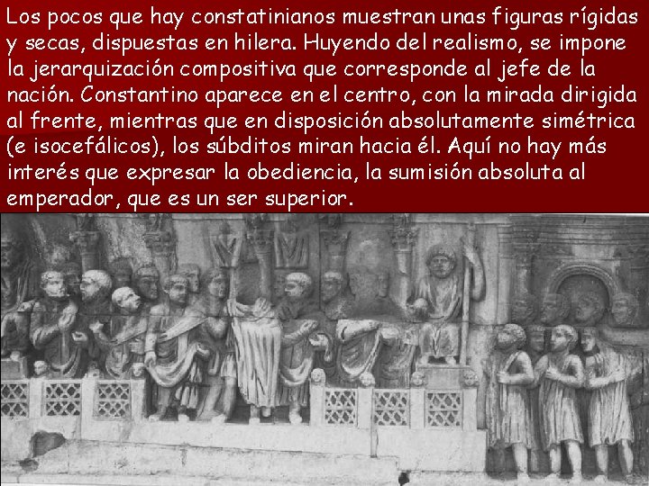 Los pocos que hay constatinianos muestran unas figuras rígidas y secas, dispuestas en hilera.