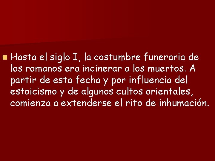 n Hasta el siglo I, la costumbre funeraria de los romanos era incinerar a