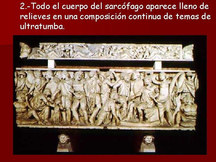2. -Todo el cuerpo del sarcófago aparece lleno de relieves en una composición continua
