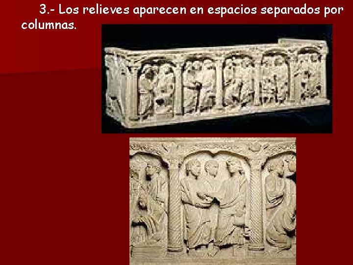 3. - Los relieves aparecen en espacios separados por columnas. 