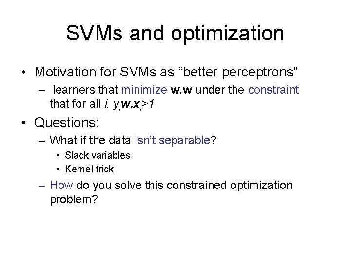 SVMs and optimization • Motivation for SVMs as “better perceptrons” – learners that minimize