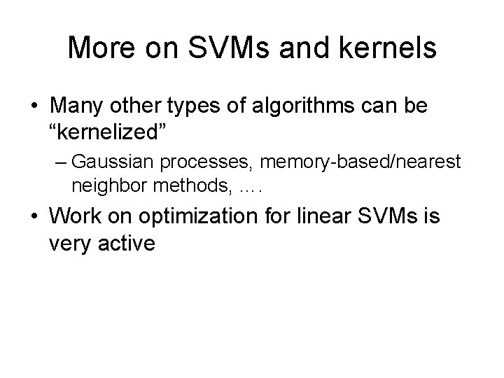 More on SVMs and kernels • Many other types of algorithms can be “kernelized”