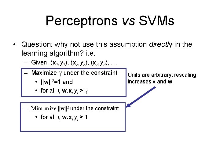 Perceptrons vs SVMs • Question: why not use this assumption directly in the learning