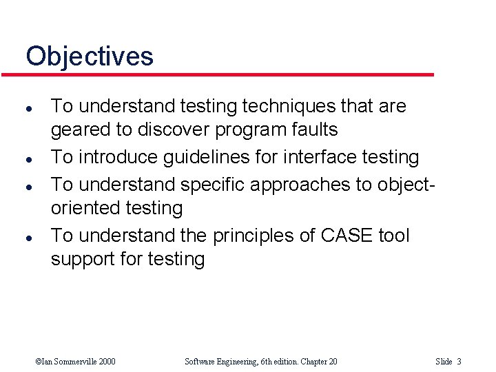 Objectives l l To understand testing techniques that are geared to discover program faults Objectives l l To understand testing techniques that are geared to discover program faults