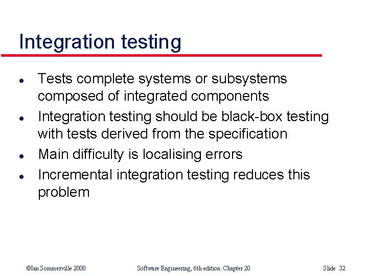 Integration testing l l Tests complete systems or subsystems composed of integrated components Integration Integration testing l l Tests complete systems or subsystems composed of integrated components Integration