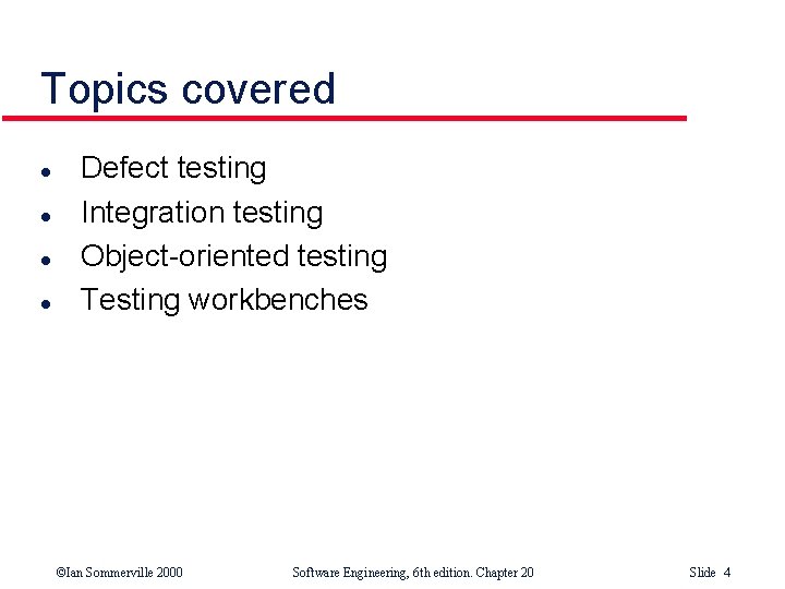 Topics covered l l Defect testing Integration testing Object-oriented testing Testing workbenches ©Ian Sommerville Topics covered l l Defect testing Integration testing Object-oriented testing Testing workbenches ©Ian Sommerville