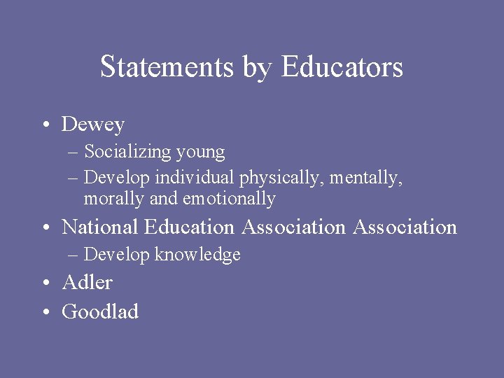 Statements by Educators • Dewey – Socializing young – Develop individual physically, mentally, morally