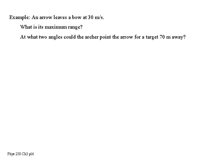 Example: An arrow leaves a bow at 30 m/s. What is its maximum range? Example: An arrow leaves a bow at 30 m/s. What is its maximum range?