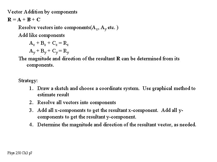 Vector Addition by components R=A+B+C Resolve vectors into components(Ax, Ay etc. ) Add like Vector Addition by components R=A+B+C Resolve vectors into components(Ax, Ay etc. ) Add like