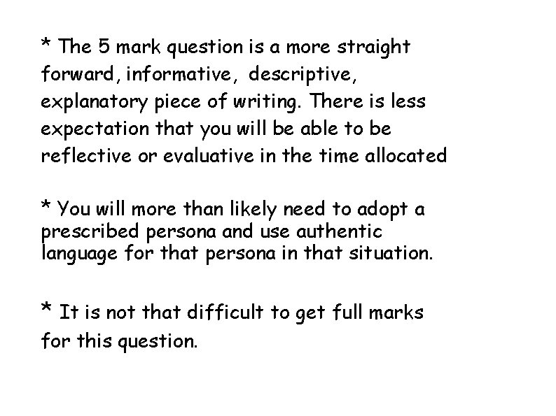 * The 5 mark question is a more straight forward, informative, descriptive, explanatory piece * The 5 mark question is a more straight forward, informative, descriptive, explanatory piece