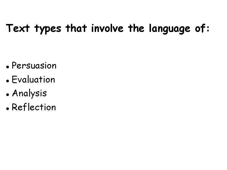 Text types that involve the language of: Persuasion Evaluation Analysis Reflection Text types that involve the language of: Persuasion Evaluation Analysis Reflection