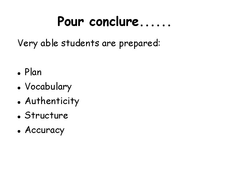 Pour conclure. . . Very able students are prepared: Plan Vocabulary Authenticity Structure Accuracy Pour conclure. . . Very able students are prepared: Plan Vocabulary Authenticity Structure Accuracy