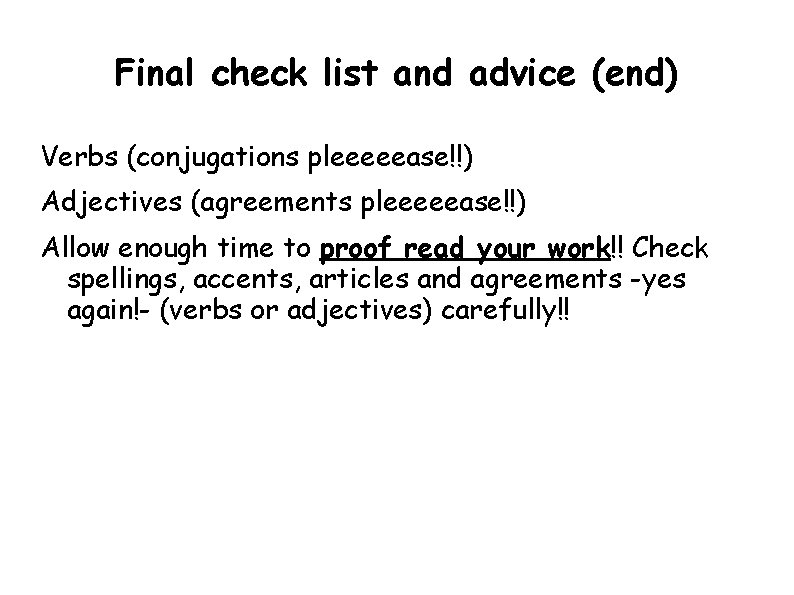 Final check list and advice (end) Verbs (conjugations pleeeeease!!) Adjectives (agreements pleeeeease!!) Allow enough Final check list and advice (end) Verbs (conjugations pleeeeease!!) Adjectives (agreements pleeeeease!!) Allow enough