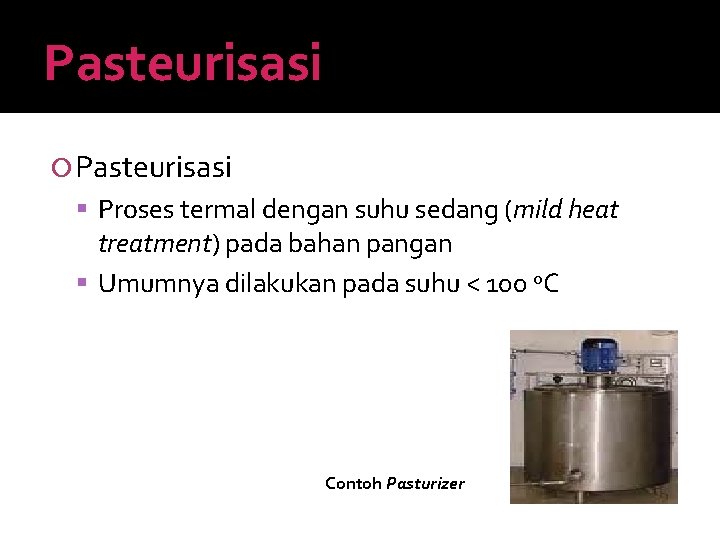 Pasteurisasi Proses termal dengan suhu sedang (mild heat treatment) pada bahan pangan Umumnya dilakukan