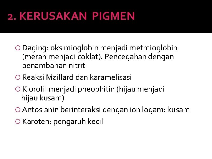 2. KERUSAKAN PIGMEN Daging: oksimioglobin menjadi metmioglobin (merah menjadi coklat). Pencegahan dengan penambahan nitrit