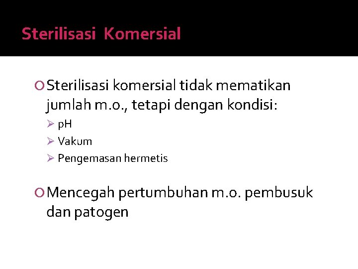 Sterilisasi Komersial Sterilisasi komersial tidak mematikan jumlah m. o. , tetapi dengan kondisi: Ø