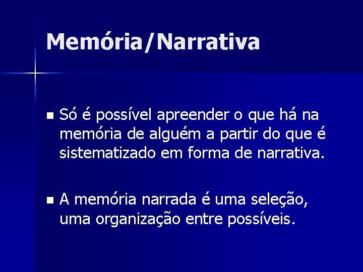 Memória/Narrativa n Só é possível apreender o que há na memória de alguém a
