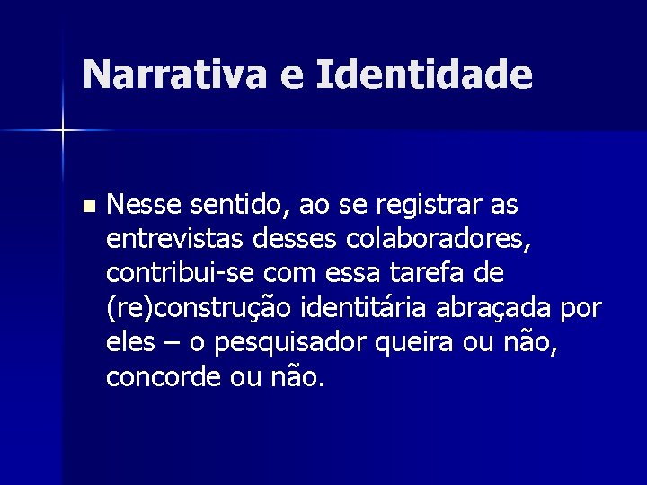 Narrativa e Identidade n Nesse sentido, ao se registrar as entrevistas desses colaboradores, contribui-se