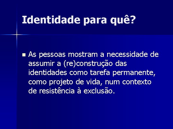 Identidade para quê? n As pessoas mostram a necessidade de assumir a (re)construção das