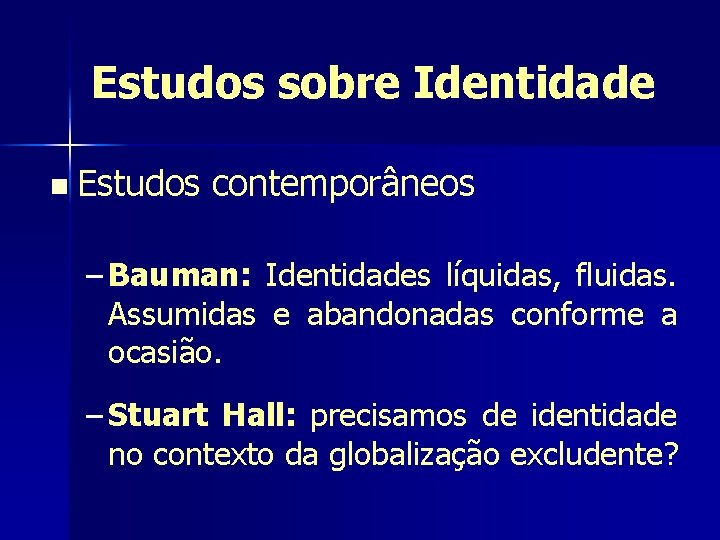 Estudos sobre Identidade n Estudos contemporâneos – Bauman: Identidades líquidas, fluidas. Assumidas e abandonadas