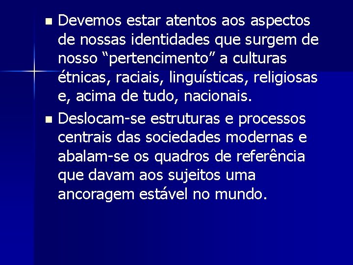 Devemos estar atentos aspectos de nossas identidades que surgem de nosso “pertencimento” a culturas