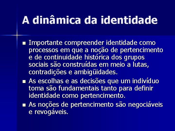 A dinâmica da identidade n n n Importante compreender identidade como processos em que