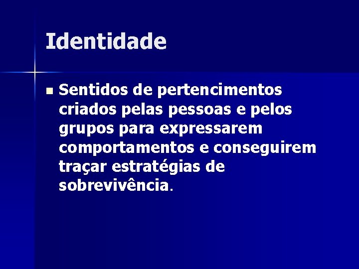 Identidade n Sentidos de pertencimentos criados pelas pessoas e pelos grupos para expressarem comportamentos