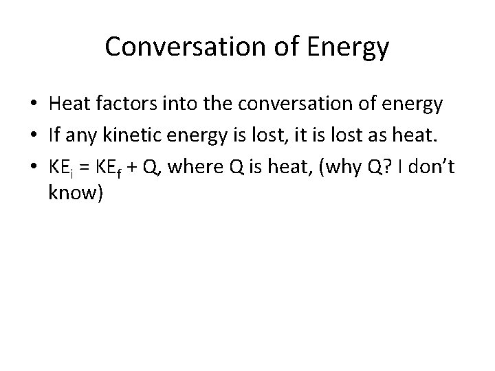 Conversation of Energy • Heat factors into the conversation of energy • If any