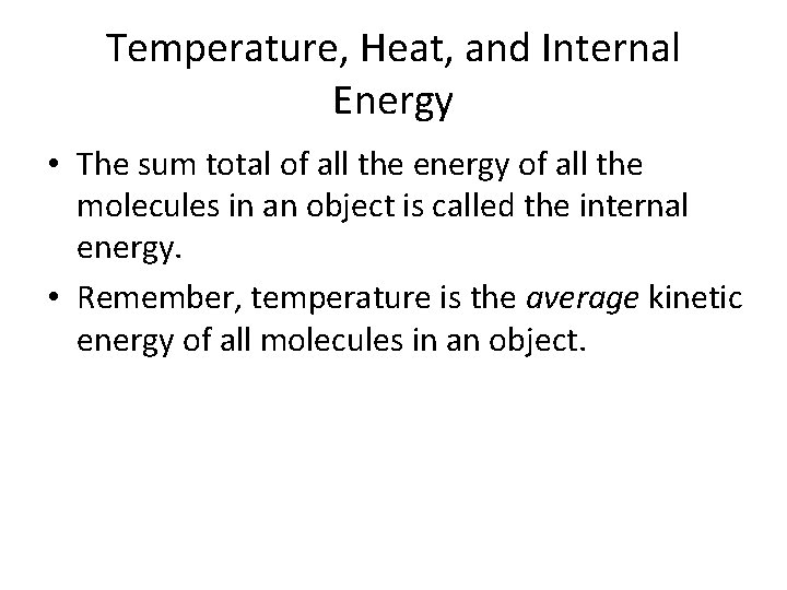 Temperature, Heat, and Internal Energy • The sum total of all the energy of