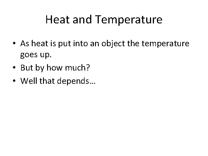 Heat and Temperature • As heat is put into an object the temperature goes