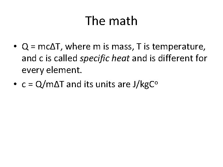 The math • Q = mcΔT, where m is mass, T is temperature, and