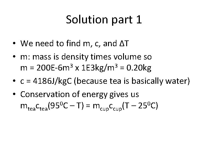 Solution part 1 • We need to find m, c, and ΔT • m: