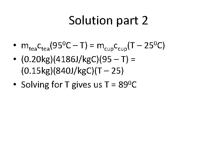 Solution part 2 • mteactea(950 C – T) = mcupccup(T – 250 C) •