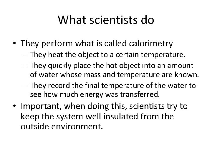 What scientists do • They perform what is called calorimetry – They heat the