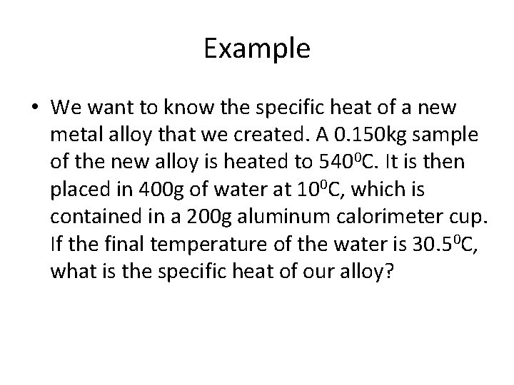 Example • We want to know the specific heat of a new metal alloy