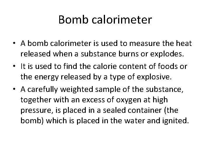 Bomb calorimeter • A bomb calorimeter is used to measure the heat released when
