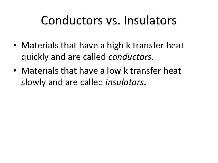Conductors vs. Insulators • Materials that have a high k transfer heat quickly and