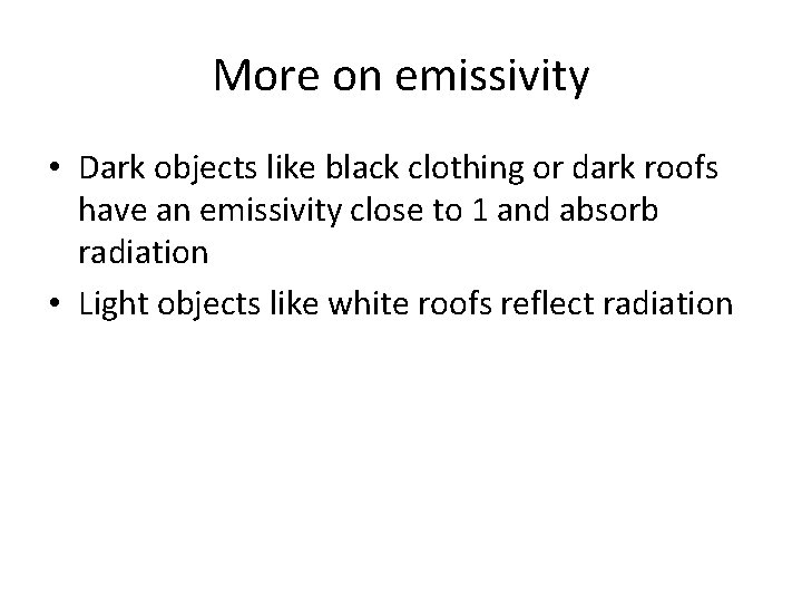 More on emissivity • Dark objects like black clothing or dark roofs have an