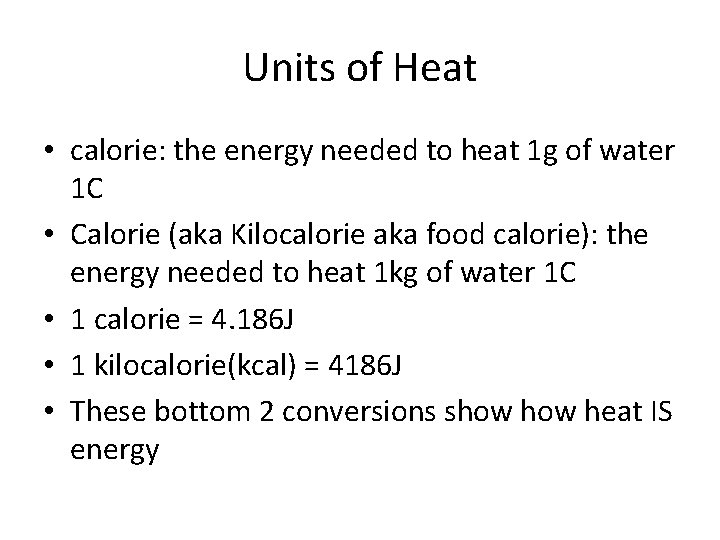 Units of Heat • calorie: the energy needed to heat 1 g of water